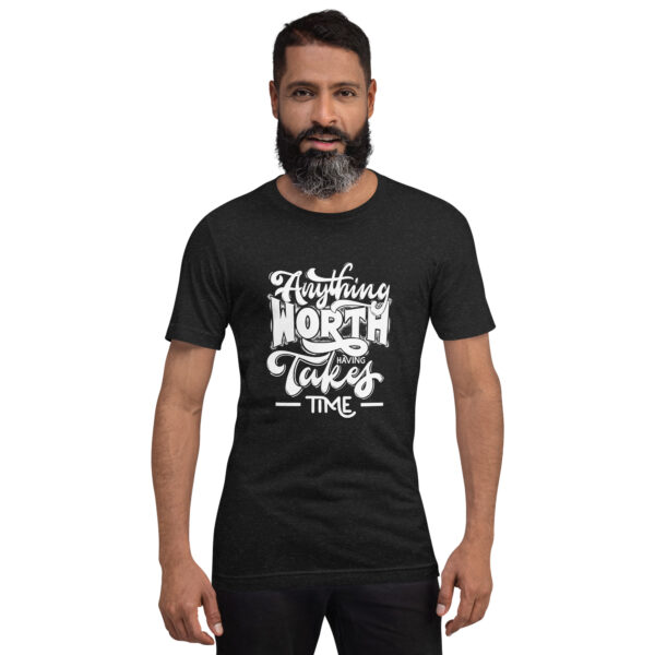 Anything Worth Having Takes Time  T-shirt