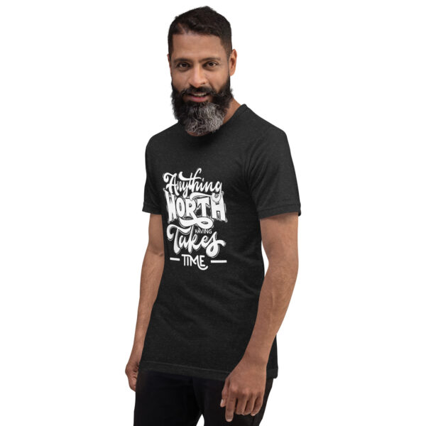 Anything Worth Having Takes Time  T-shirt - Image 2