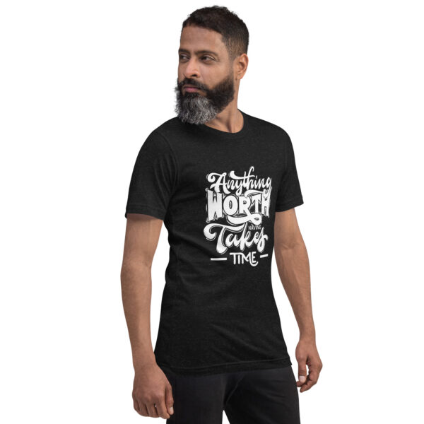 Anything Worth Having Takes Time  T-shirt - Image 3